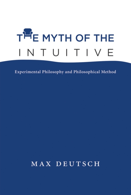The Myth of the Intuitive : Experimental Philosophy and Philosophical Method, Hardback Book
