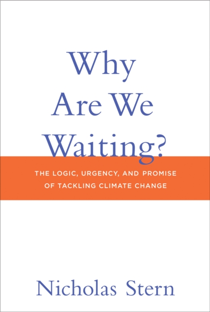 Why Are We Waiting? : The Logic, Urgency, and Promise of Tackling Climate Change, Hardback Book