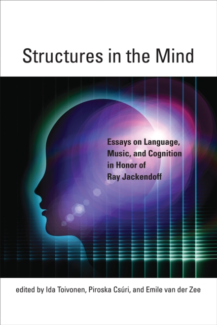 Structures in the Mind : Essays on Language, Music, and Cognition in Honor of Ray Jackendoff, Hardback Book