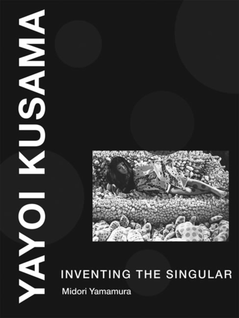 Yayoi Kusama : Inventing the Singular, Hardback Book
