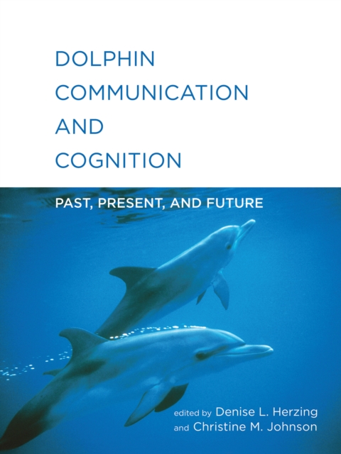 Dolphin Communication and Cognition : Past, Present, and Future, Hardback Book