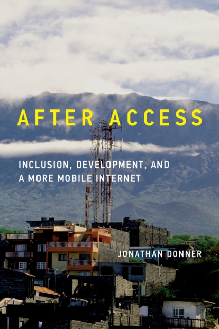 After Access : Inclusion, Development, and a More Mobile Internet, Hardback Book