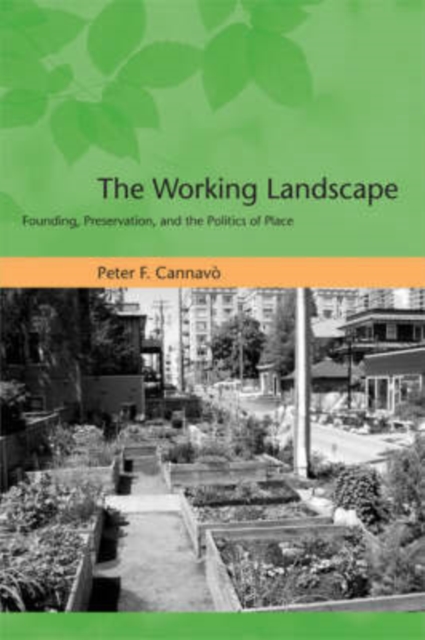 The Working Landscape : Founding, Preservation, and the Politics of Place, Hardback Book