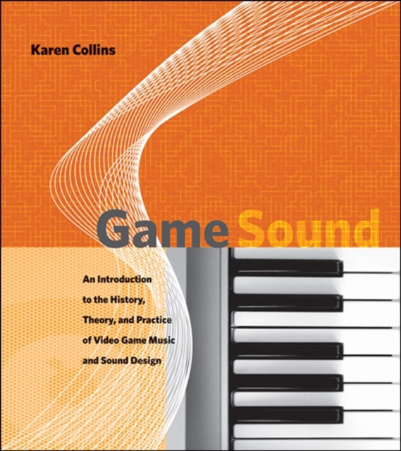 Game Sound : An Introduction to the History, Theory, and Practice of Video Game Music and Sound Design, Hardback Book