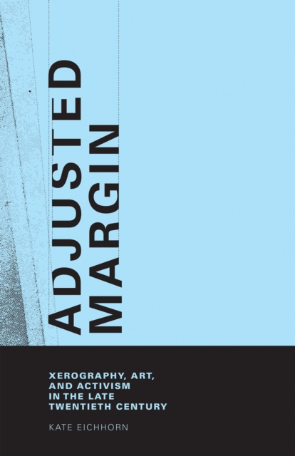 Adjusted Margin : Xerography, Art, and Activism in the Late Twentieth Century, Hardback Book