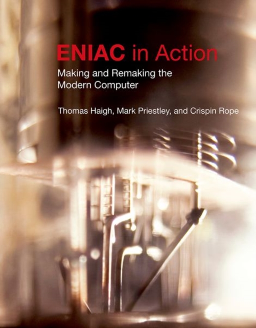 ENIAC in Action : Making and Remaking the Modern Computer, Hardback Book