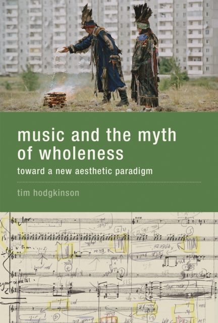 Music and the Myth of Wholeness : Toward a New Aesthetic Paradigm, Hardback Book