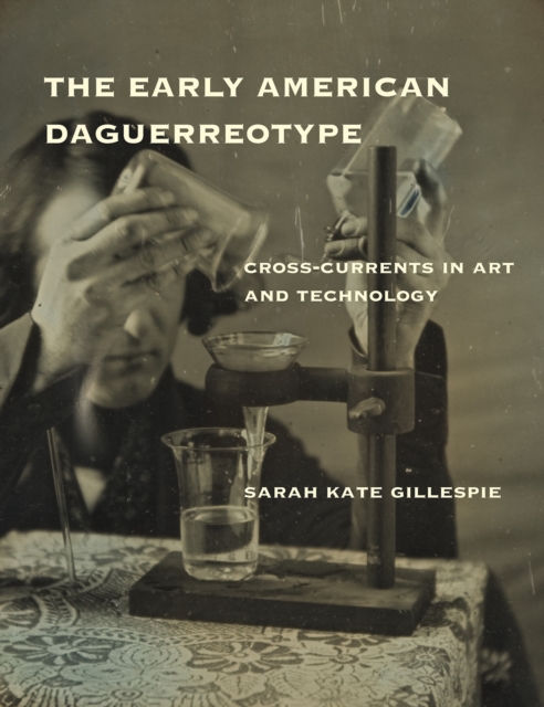 The Early American Daguerreotype : Cross-Currents in Art and Technology, Hardback Book