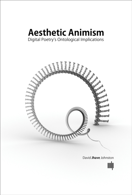Aesthetic Animism : Digital Poetry's Ontological Implications, Hardback Book