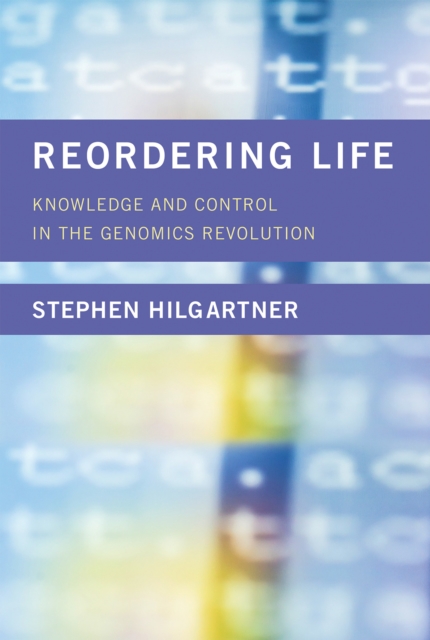 Reordering Life : Knowledge and Control in the Genomics Revolution, Hardback Book