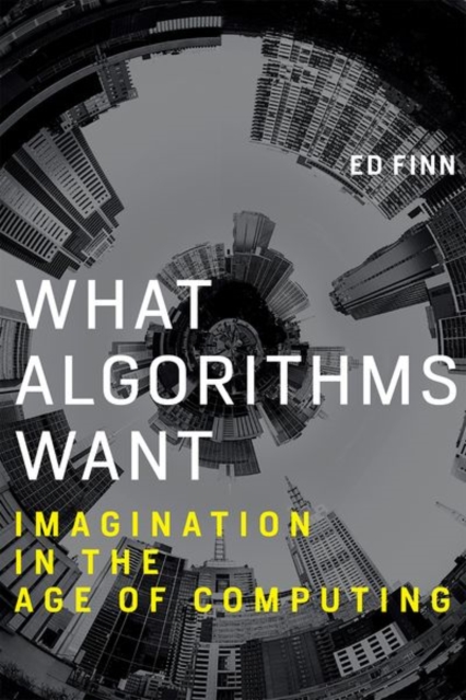 What Algorithms Want : Imagination in the Age of Computing, Hardback Book