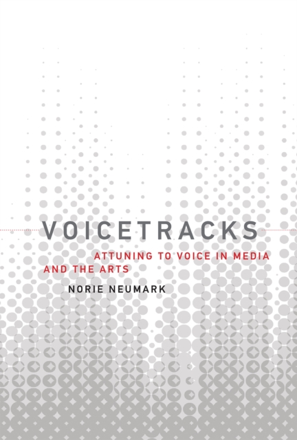 Voicetracks : Attuning to Voice in Media and the Arts, Hardback Book