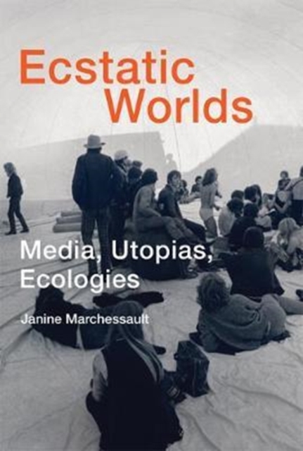 Ecstatic Worlds : Media, Utopias, Ecologies, Hardback Book