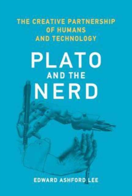 Plato and the Nerd : The Creative Partnership of Humans and Technology, Hardback Book