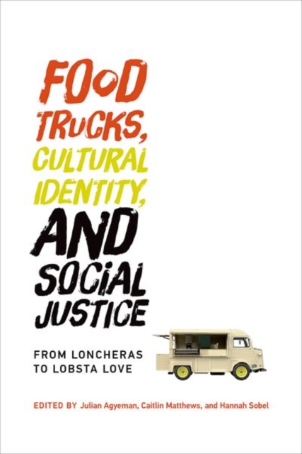 Food Trucks, Cultural Identity, and Social Justice : From Loncheras to Lobsta Love, Hardback Book