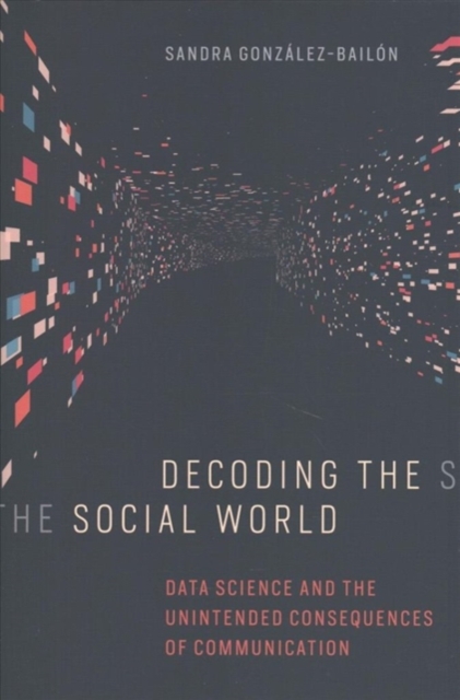 Decoding the Social World : Data Science and the Unintended Consequences of Communication, Hardback Book