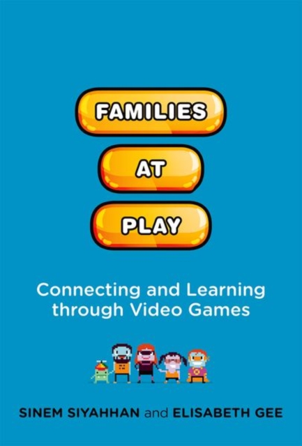 Families at Play : Connecting and Learning through Video Games, Hardback Book