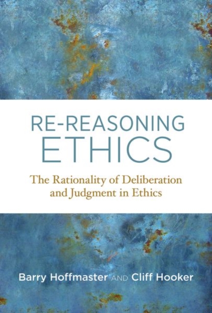 Re-Reasoning Ethics : The Rationality of Deliberation and Judgment in Ethics, Hardback Book