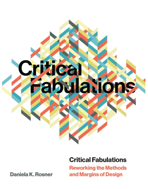 Critical Fabulations : Reworking the Methods and Margins of Design, Hardback Book