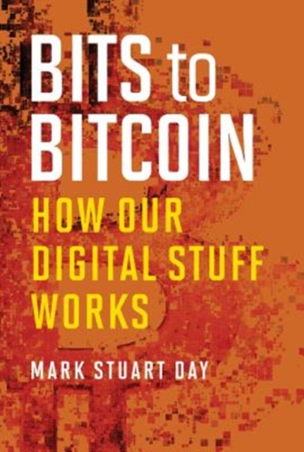 Bits to Bitcoin : How Our Digital Stuff Works, Hardback Book