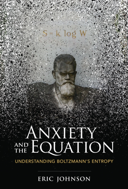 Anxiety and the Equation : Understanding Boltzmann's Entropy, Hardback Book