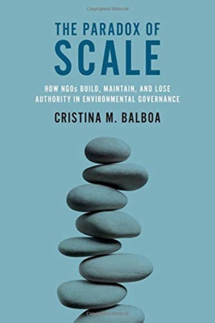 The Paradox of Scale : How NGOs Build, Maintain, and Lose Authority in Environmental Governance, Hardback Book