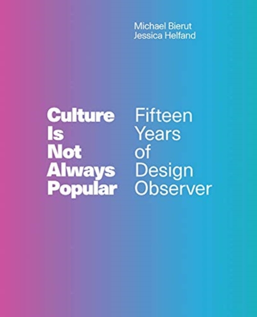 Culture Is Not Always Popular : Fifteen Years of Design Observer, Hardback Book