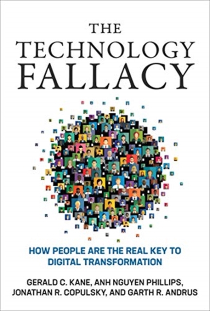 The Technology Fallacy : How People Are the Real Key to Digital Transformation, Hardback Book