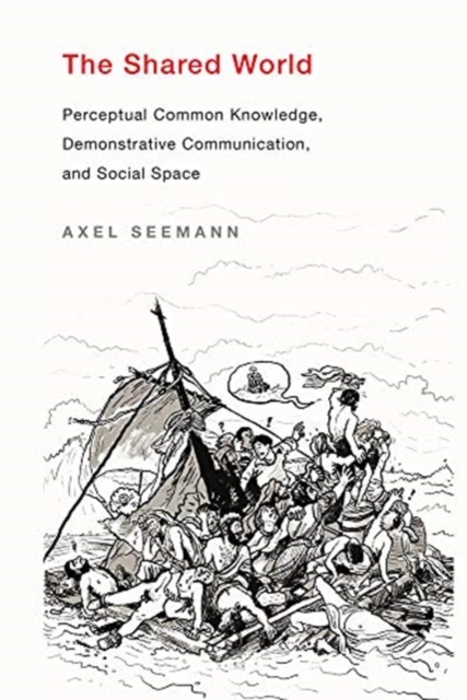 The Shared World : Perceptual Common Knowledge, Demonstrative Communication, and Social Space, Hardback Book