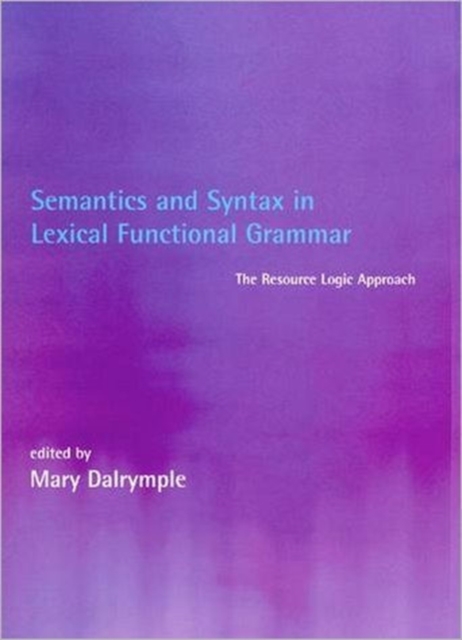 Semantics and Syntax in Lexical Functional Grammar : The Resource Logic Approach, Hardback Book