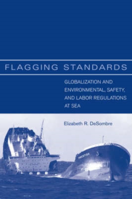 Flagging Standards : Globalization and Environmental, Safety, and Labor Regulations at Sea, Hardback Book