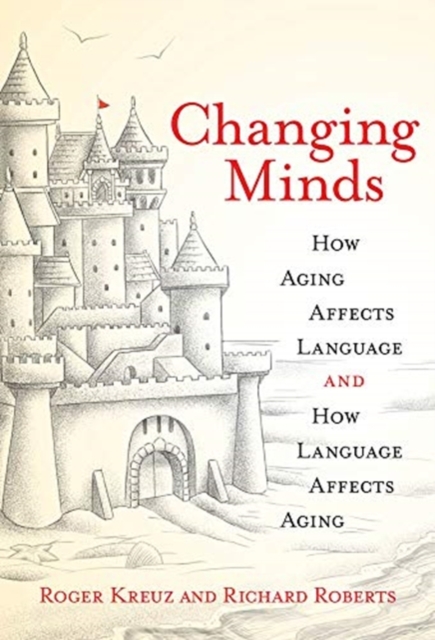 Changing Minds : How Aging Affects Language and How Language Affects Aging, Hardback Book