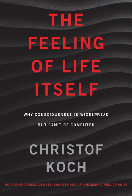 The Feeling of Life Itself : Why Consciousness Is Widespread but Can't Be Computed, Hardback Book