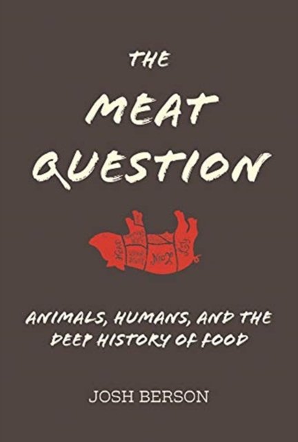 The Meat Question : Animals, Humans, and the Deep History of Food, Hardback Book