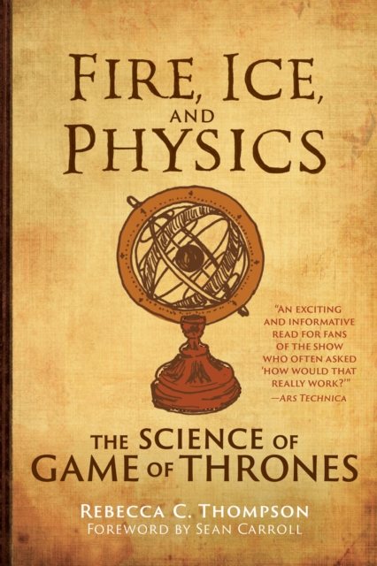 Fire, Ice, and Physics : The Science of Game of Thrones, Hardback Book