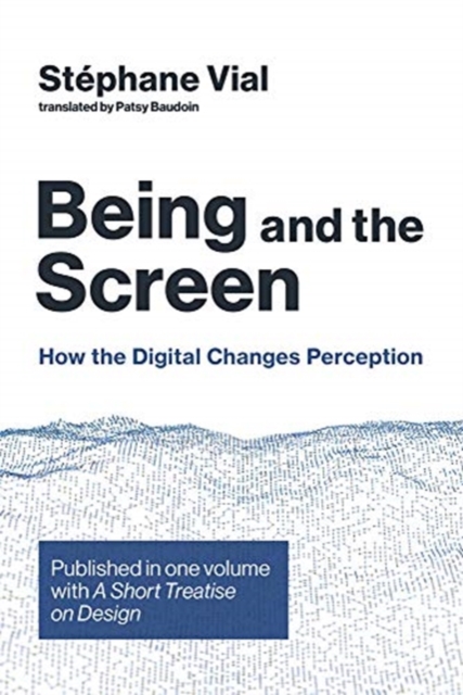 Being and the Screen : How the Digital Changes Perception. Published in one volume with <i>A Short Treatise on Design</i>, Hardback Book