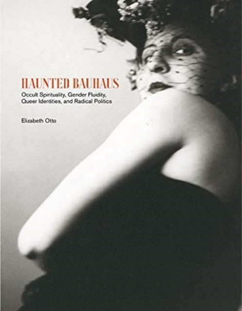 Haunted Bauhaus : Occult Spirituality, Gender Fluidity, Queer Identities, and Radical Politics, Hardback Book