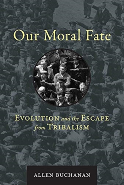 Our Moral Fate : Evolution and the Escape from Tribalism, Hardback Book