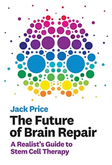 The Future of Brain Repair : A Realist's Guide to Stem Cell Therapy, Hardback Book