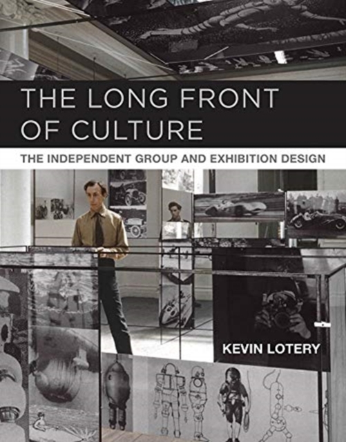 The Long Front of Culture : The Independent Group and Exhibition Design, Hardback Book