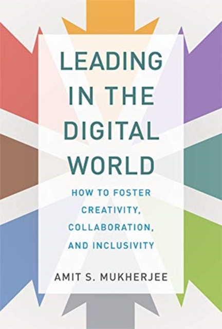Leading in the Digital World : How to Foster Creativity, Collaboration, and Inclusivity, Hardback Book