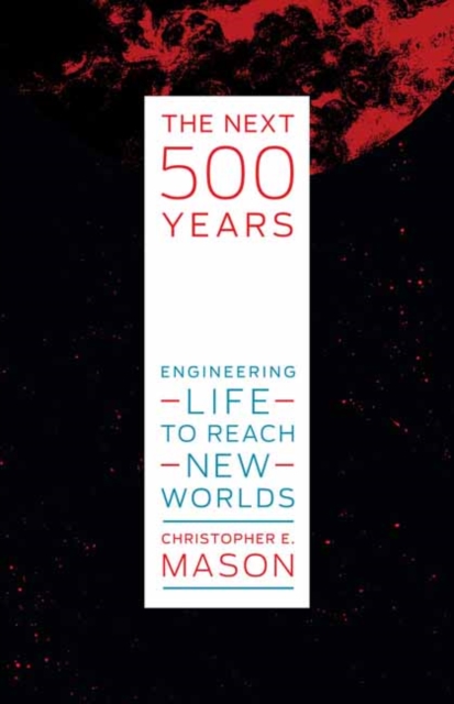 The Next 500 Years : Engineering Life to Reach New Worlds, Hardback Book