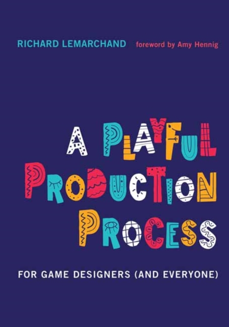 A Playful Production Process : For Game Designers (and Everyone), Hardback Book