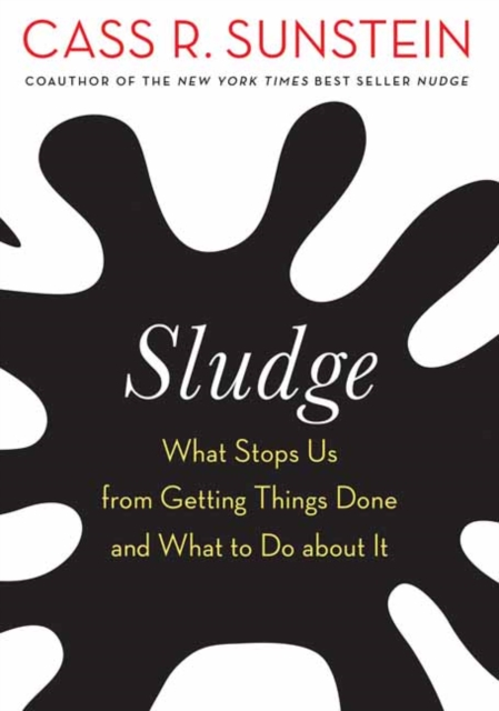 Sludge : Bureaucratic Burdens and Why We Should Eliminate Them, Hardback Book