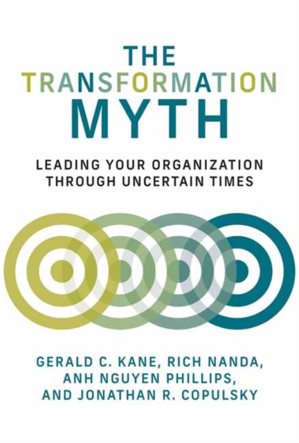 The Transformation Myth : Leading Your Organization through Uncertain Times, Hardback Book