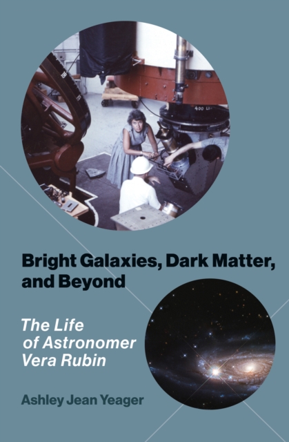 Bright Galaxies, Dark Matter, and Beyond : The Life of Astronomer Vera Rubin,  Book