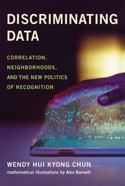 Discriminating Data : Correlation, Neighborhoods, and the New Politics of Recognition, Hardback Book