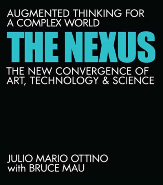 The Nexus : Augmented Thinking for a Complex World--The New Convergence of Art, Technology, and Science , Hardback Book