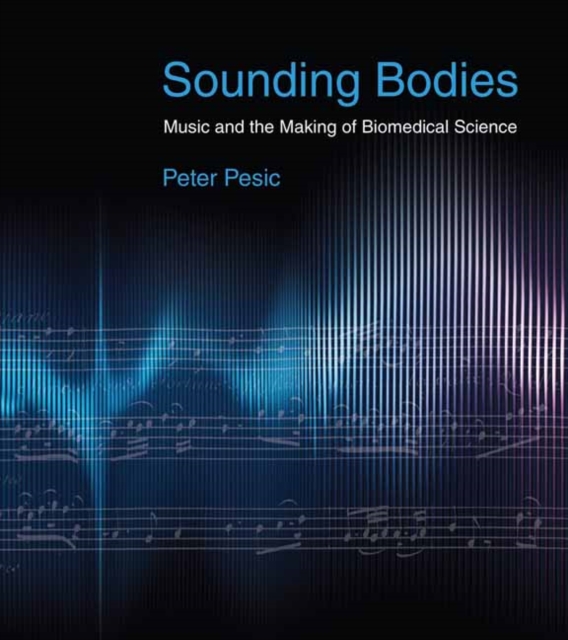 Sounding Bodies : Music and the Making of Biomedical Science, Paperback / softback Book