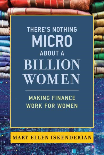 There's Nothing Micro about a Billion Women : Making Finance Work for Women , Hardback Book